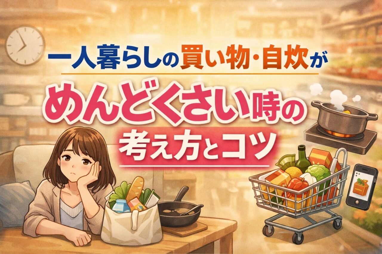 一人暮らしの買い物・自炊がめんどくさい時の考え方とコツ